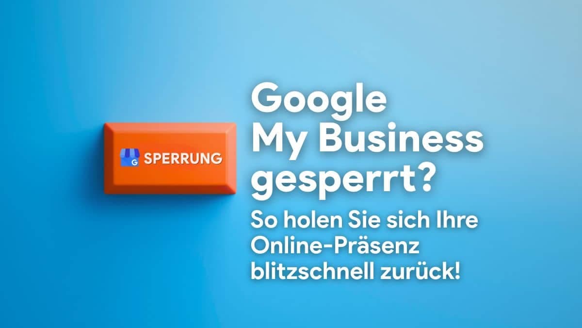 Google My Business gesperrt? So holen Sie sich Ihre Online-Präsenz blitzschnell zurück!