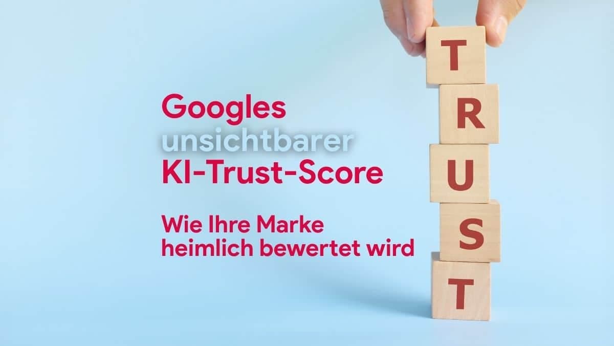 Googles unsichtbarer KI-Trust-Score: Wie Ihre Marke heimlich bewertet wird